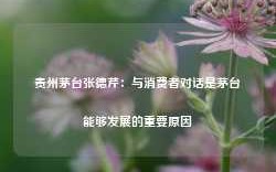 贵州茅台张德芹：与消费者对话是茅台能够发展的重要原因