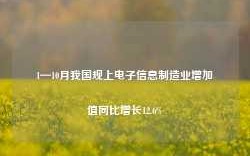 1—10月我国规上电子信息制造业增加值同比增长12.6%