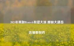 2025年美股Biotech有望大涨 摩根大通首选福泰制药